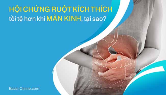 Hội chứng ruột kích thích tồi tệ hơn khi mãn kinh